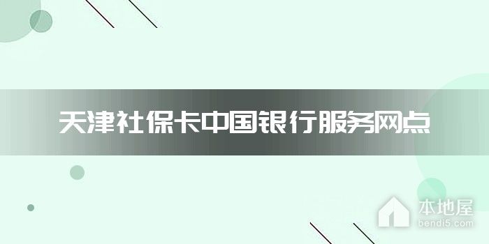 天津社保卡中国银行服务网点