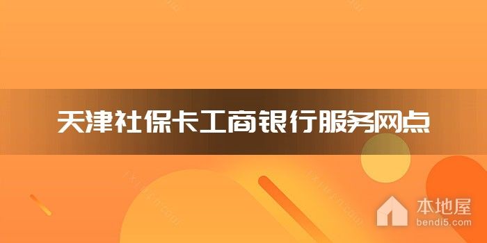 天津社保卡工商银行服务网点