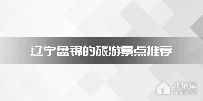 辽宁盘锦的旅游景点推荐