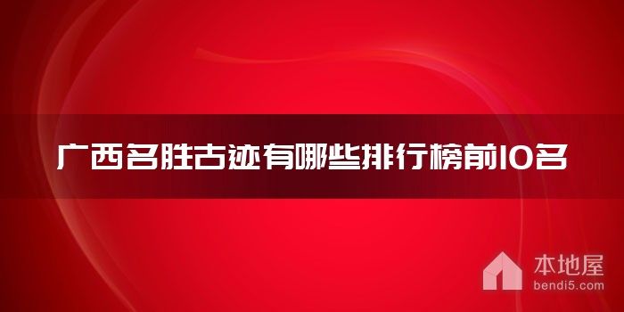 广西名胜古迹有哪些排行榜前10名