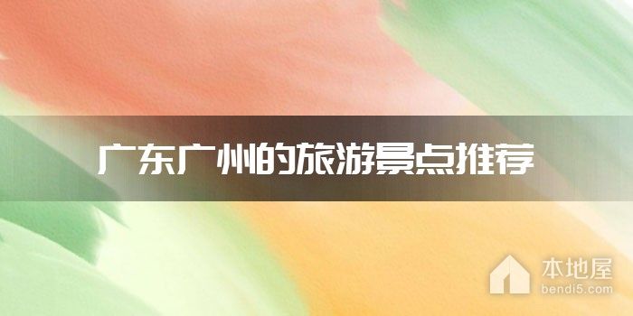 广东广州的旅游景点推荐