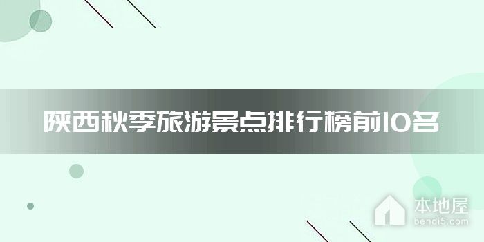 陕西秋季旅游景点排行榜前10名