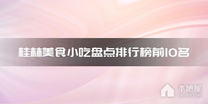 桂林美食小吃盘点排行榜前10名