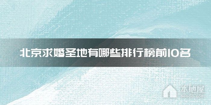 北京求婚圣地有哪些排行榜前10名