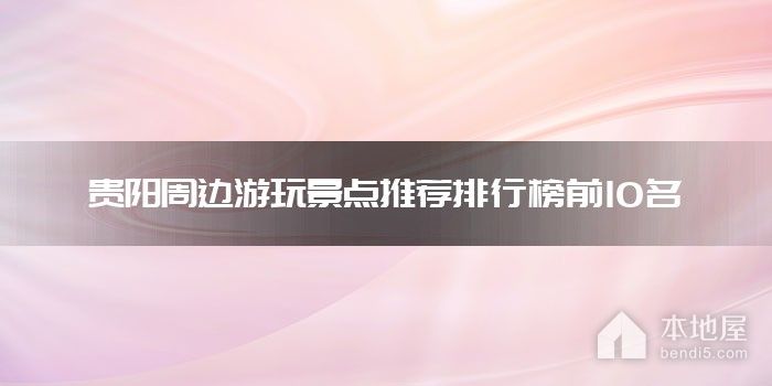 贵阳周边游玩景点推荐排行榜前10名