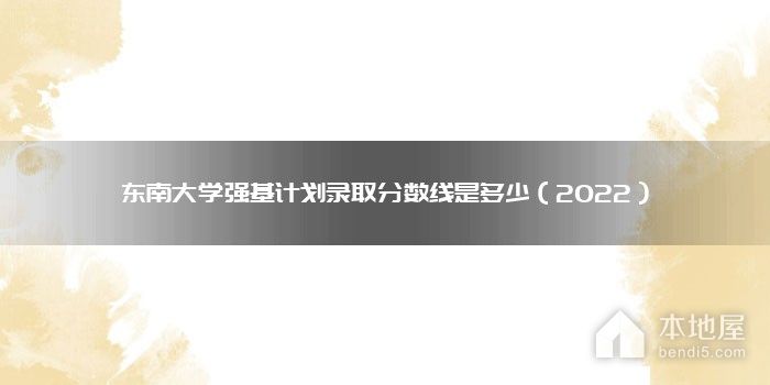东南大学强基计划录取分数线是多少（2022）