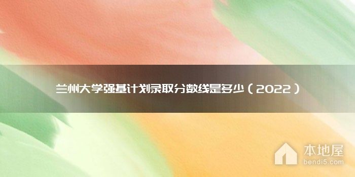 兰州大学强基计划录取分数线是多少（2022）