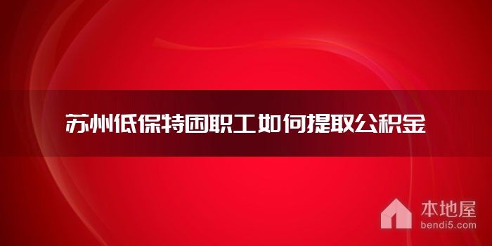 苏州低保特困职工如何提取公积金