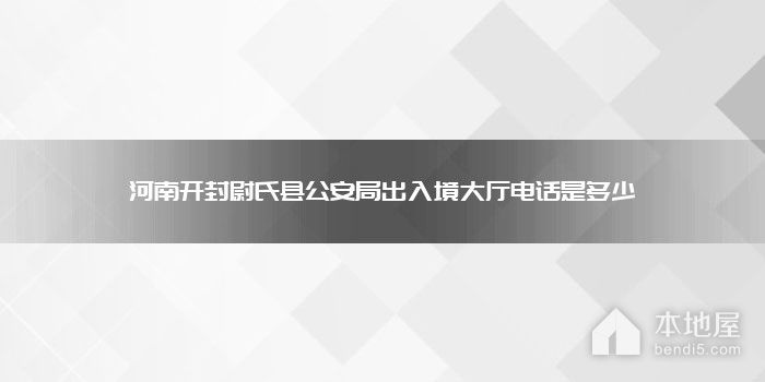 河南开封尉氏县公安局出入境大厅电话是多少