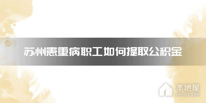 苏州患重病职工如何提取公积金