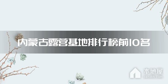 内蒙古露营基地排行榜前10名