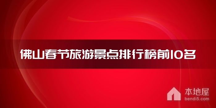 佛山春节旅游景点排行榜前10名