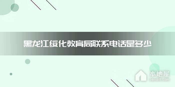 黑龙江绥化教育局联系电话是多少