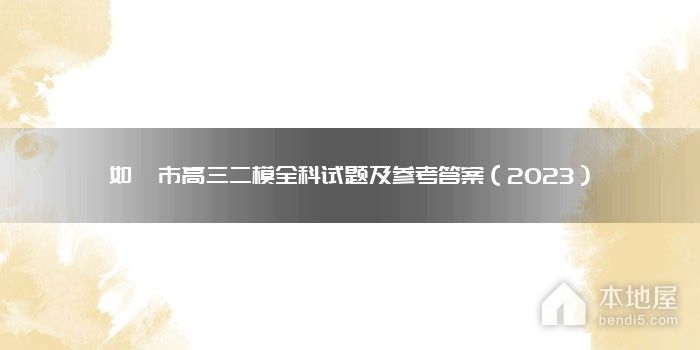如皋市高三二模全科试题及参考答案（2023）