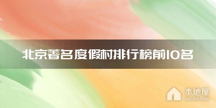 北京著名度假村排行榜前10名