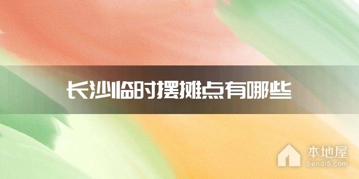 长沙临时摆摊点有哪些