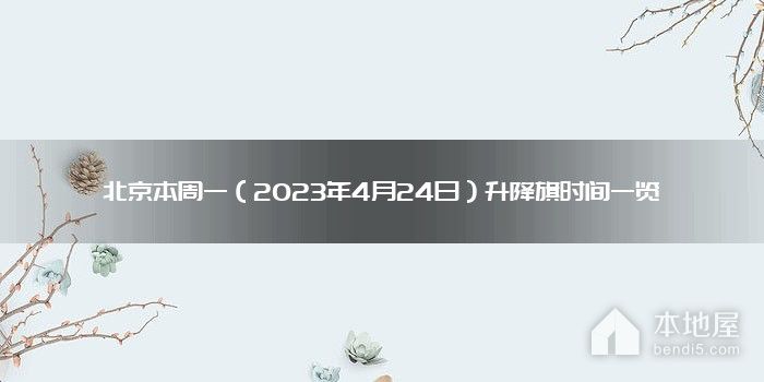北京本周一（2023年4月24日）升降旗时间一览