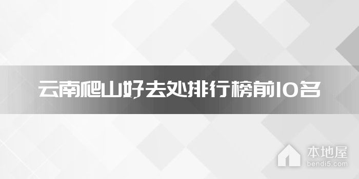 云南爬山好去处排行榜前10名