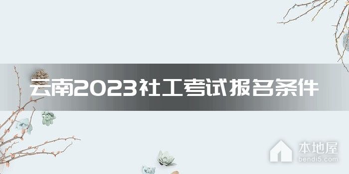 云南2023社工考试报名条件