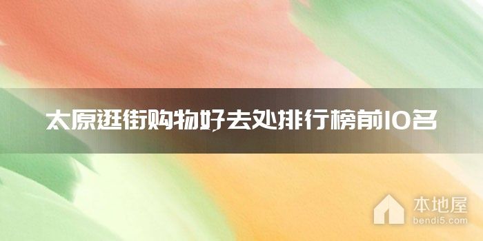 太原逛街购物好去处排行榜前10名
