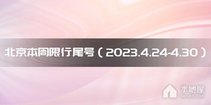 北京本周限行尾号（2023.4.24-4.30）