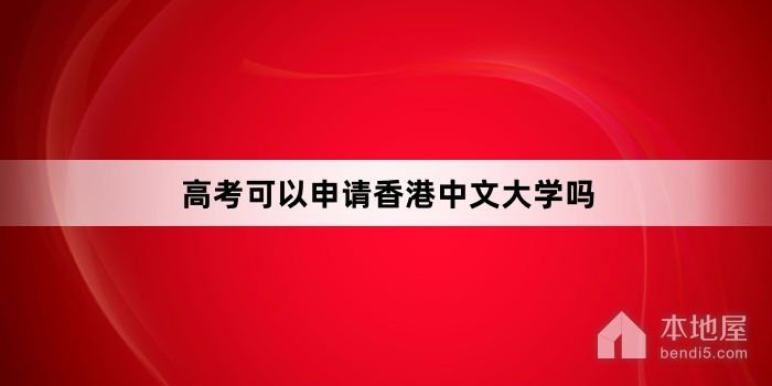 高考可以申请香港中文大学吗