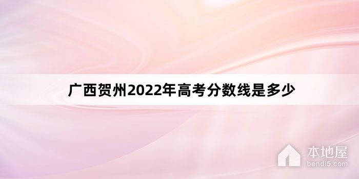 广西贺州2022年高考分数线是多少