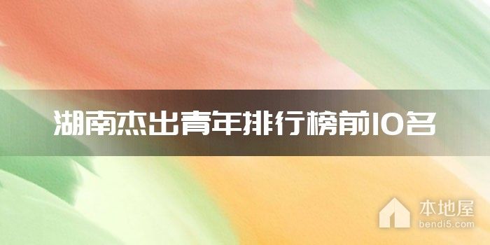 湖南杰出青年排行榜前10名