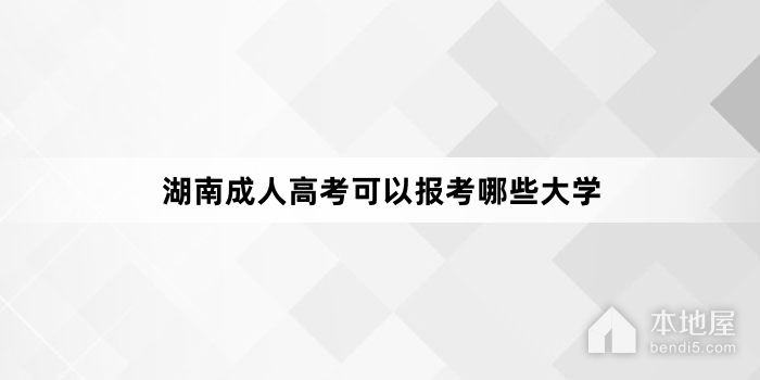湖南成人高考可以报考哪些大学