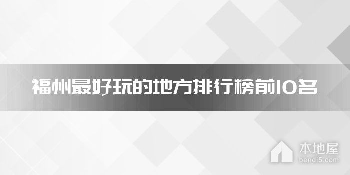 福州最好玩的地方排行榜前10名