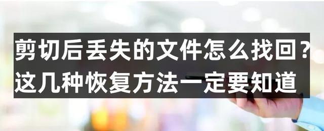 文件剪切粘贴过程中丢失怎么找回（剪切后丢失的文件怎么找回）