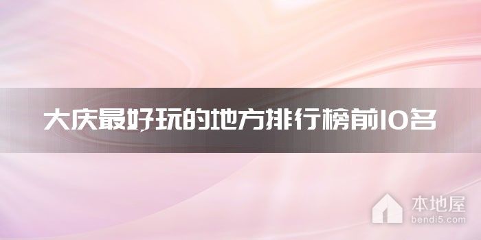 大庆最好玩的地方排行榜前10名