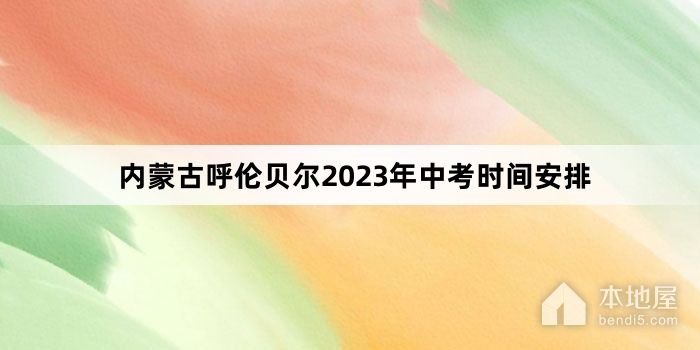 内蒙古呼伦贝尔2023年中考时间安排