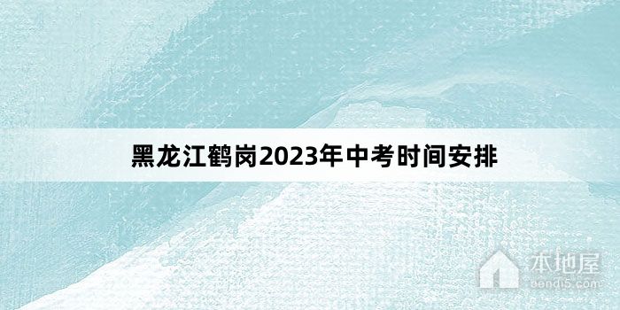 黑龙江鹤岗2023年中考时间安排