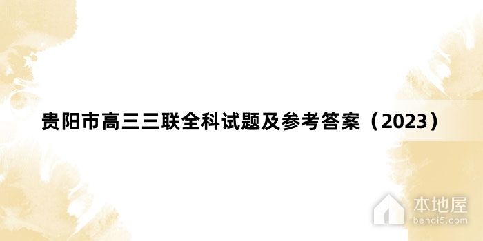 贵阳市高三三联全科试题及参考答案（2023）