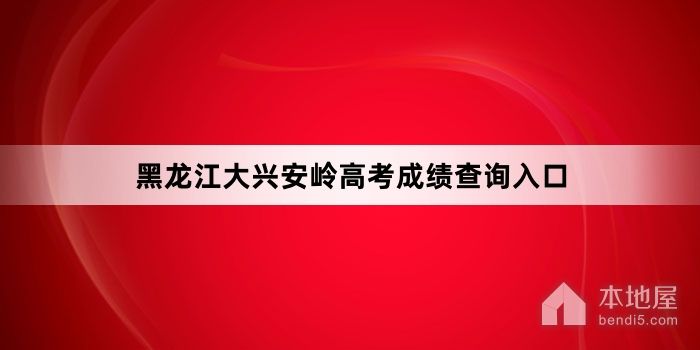 黑龙江大兴安岭高考成绩查询入口