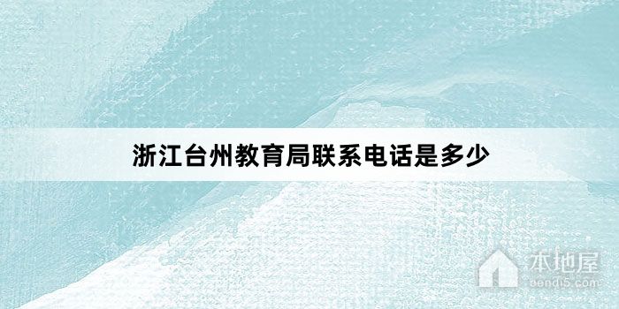浙江台州教育局联系电话是多少
