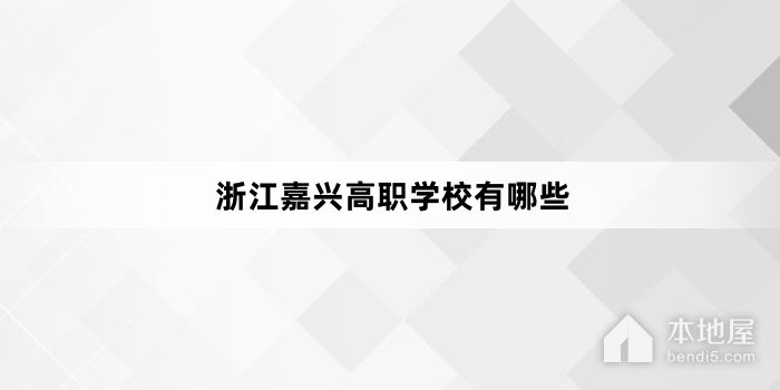 浙江嘉兴高职学校有哪些