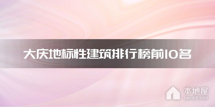 大庆地标性建筑排行榜前10名