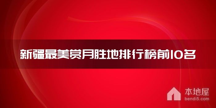 新疆最美赏月胜地排行榜前10名