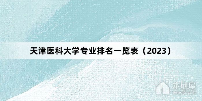天津医科大学专业排名一览表（2023）