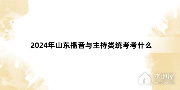 2024年山东播音与主持类统考考什么
