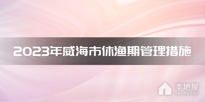 2023年威海市休渔期管理措施