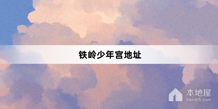 铁岭少年宫地址