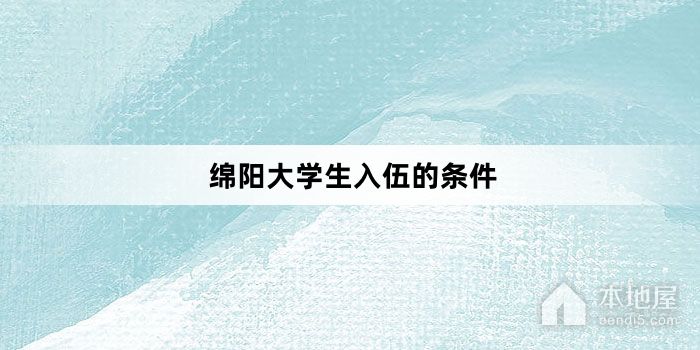 绵阳大学生入伍的条件